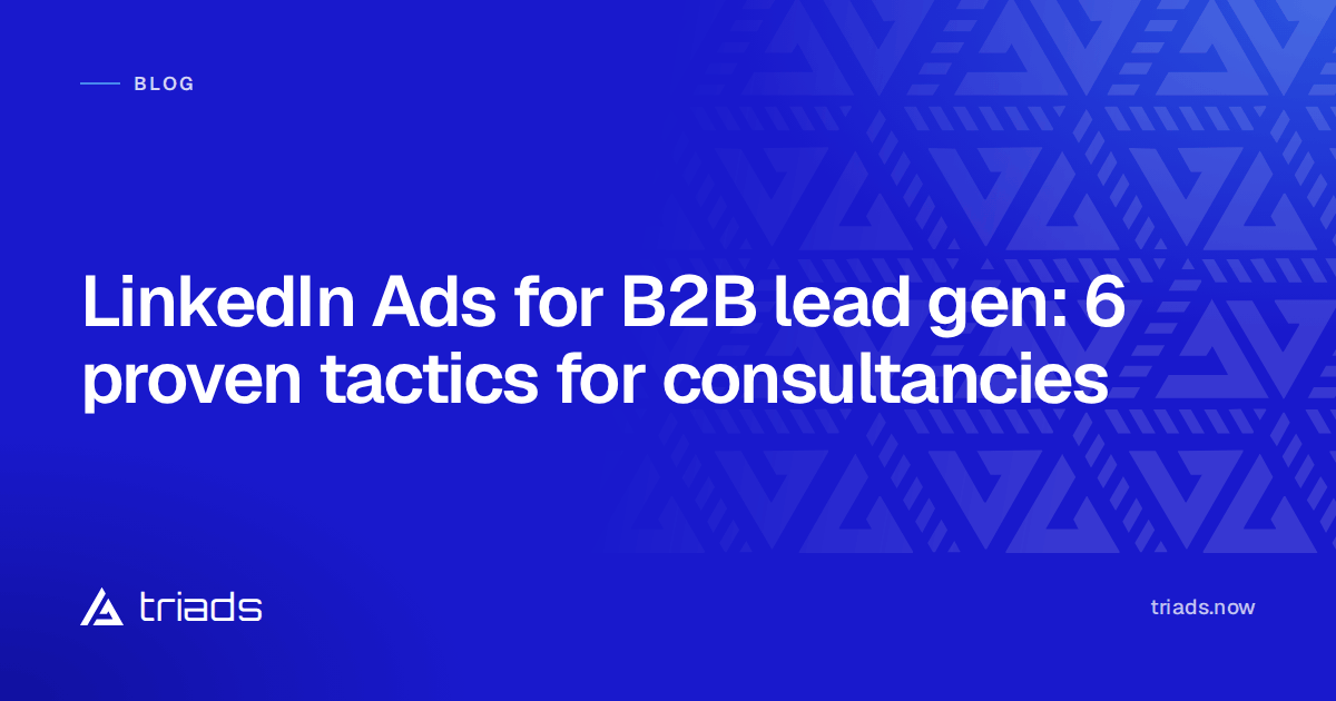 LinkedIn Ads for B2B lead gen: 6 proven tactics for consultancies