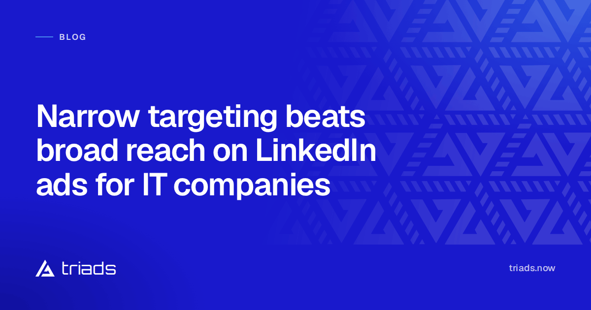 Narrow targeting beats broad reach on LinkedIn ads for IT companies