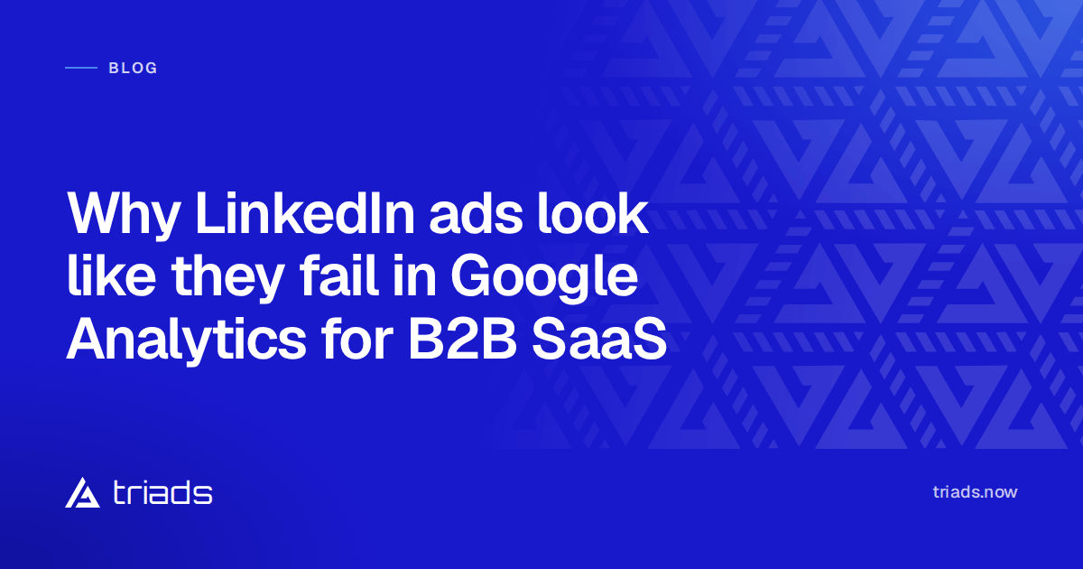 Why LinkedIn ads look like they fail in Google Analytics for B2B SaaS